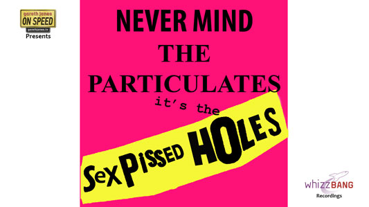 The Six Pissed Holes – Never Mind The Particulates
